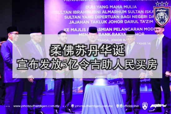 柔佛苏丹宣布发放5亿令吉助人民买房
