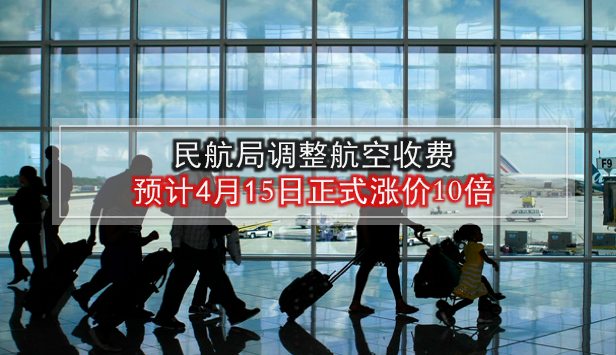 民航局调整航空收费 · 预计4月15日正式涨价10倍