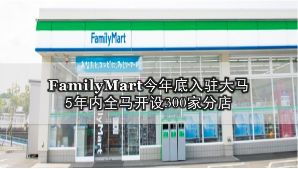 FamilyMart今年底入驻大马 · 5年内全马开设300家分店