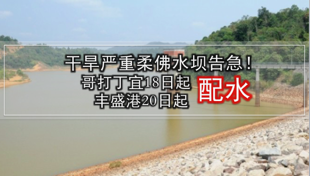干旱严重柔佛水坝告急· 哥打丁宜和丰盛港本月率先配水