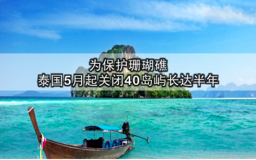 为保护珊瑚礁 · 泰国5月起关闭40岛屿长达半年