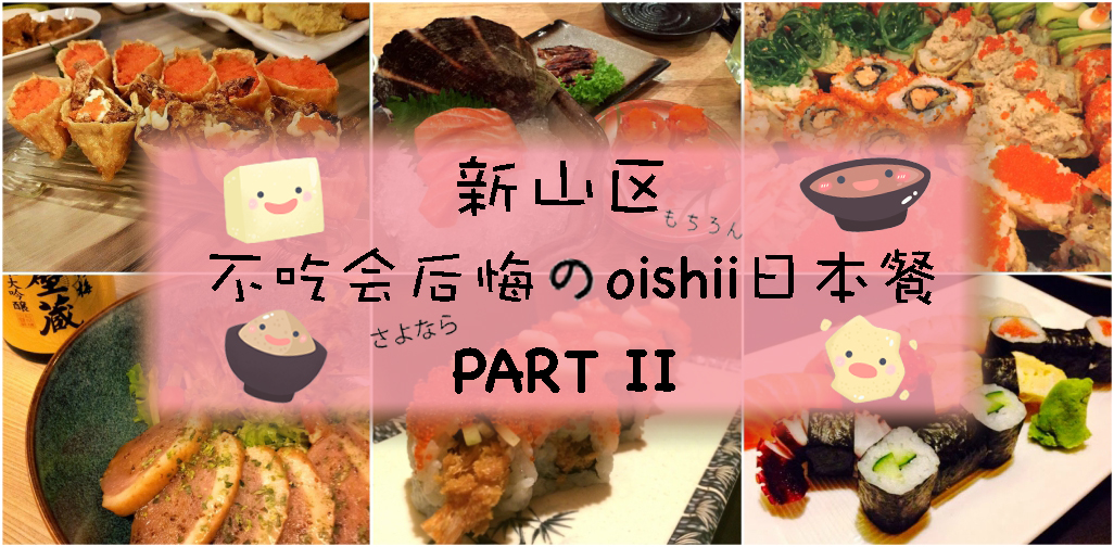 新山区不吃会后悔的oishii日本餐 ‧ PART II