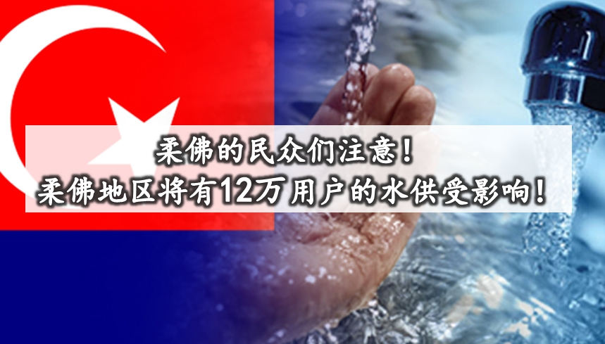 柔佛的民众们注意！ 柔佛地区将有12万用户的水供受影响！