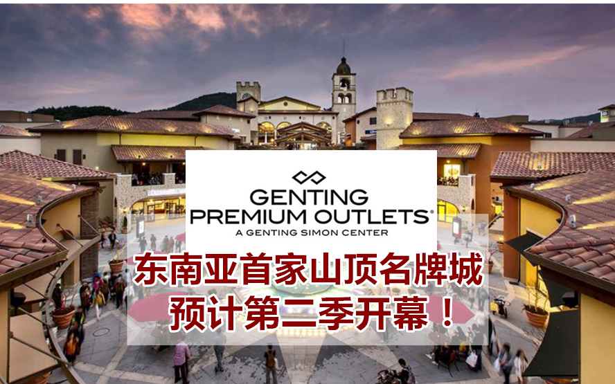 东南亚首家山顶名牌城 Genting Highlands Premium Outlets Centre 预计第二季开幕！开放1500就业机会?...
