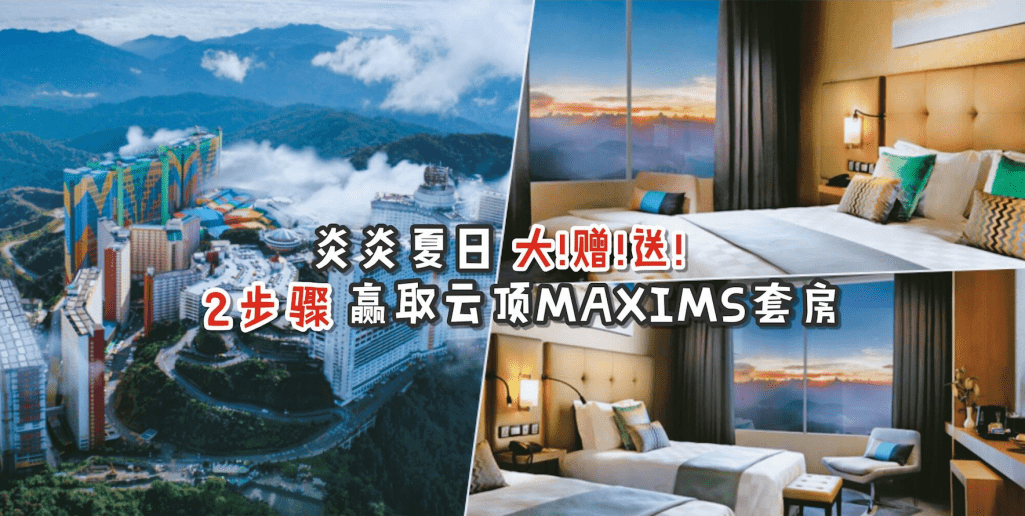 炎炎夏日福利大！赠！送！简单2步骤赢取价值RM999的云顶Maxim高级酒店套房！