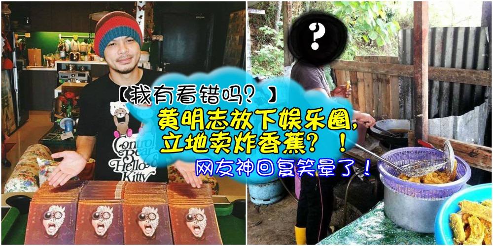 【我有看错吗？】黄明志放下娱乐圈，立地卖炸香蕉？！网友神回复笑晕了！