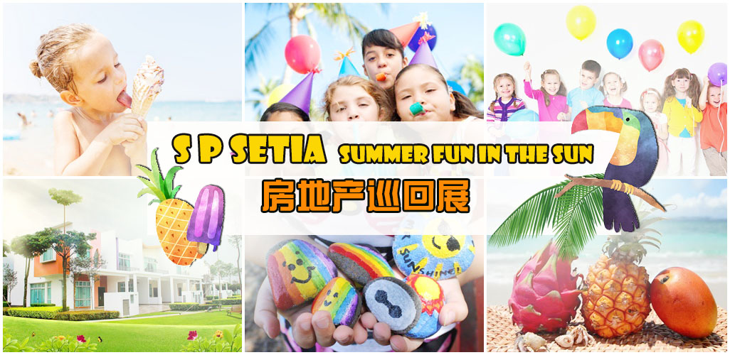 【S P Setia Summer Fun In The Sun房地产巡回展】差额贷款计划+夏日乐悠悠活动