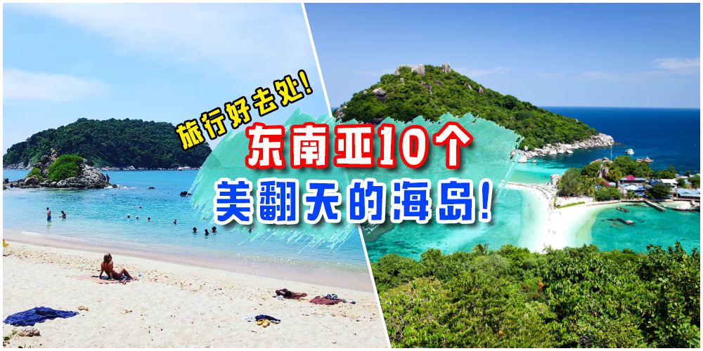 【炎炎夏日好去处】探索10个东南亚绝美海岛 · 美到窒息的风景就在这里！