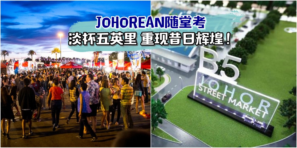 【JOHOREAN随堂考】淡杯B5柔佛街道市集 · 打造一站式旅游景点 · 重现昔日辉煌！