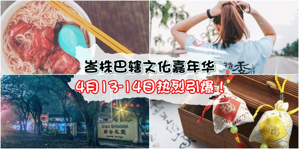 【穿越时光生活圈】峇株巴辖文化嘉年华趴趴走 · 4月13-14日让你深入了解中华背后历史