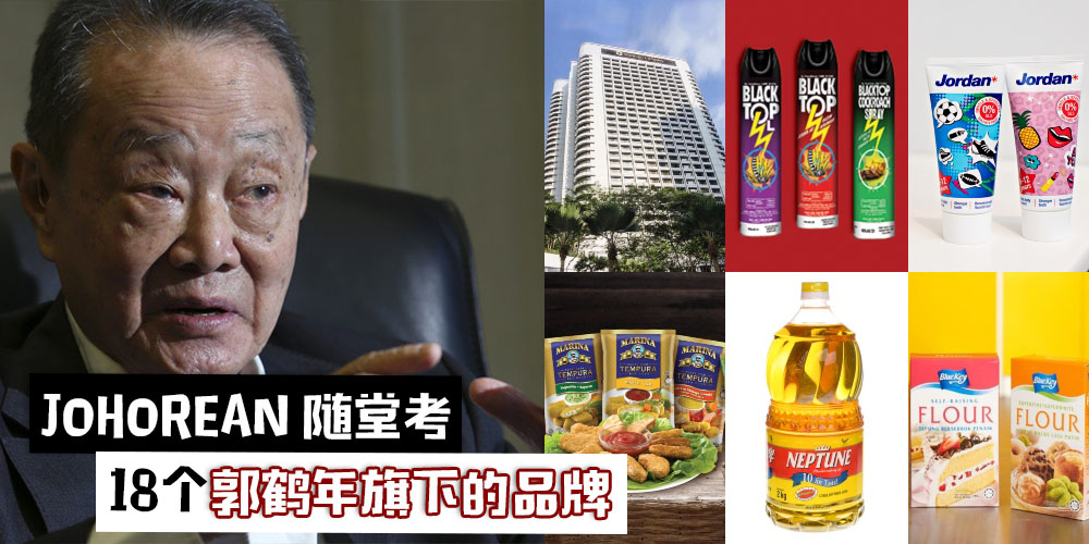 【JOHOREAN随堂考】回归马来西亚·国家元老理事会成员郭鹤年旗下的18个品牌你知多少？