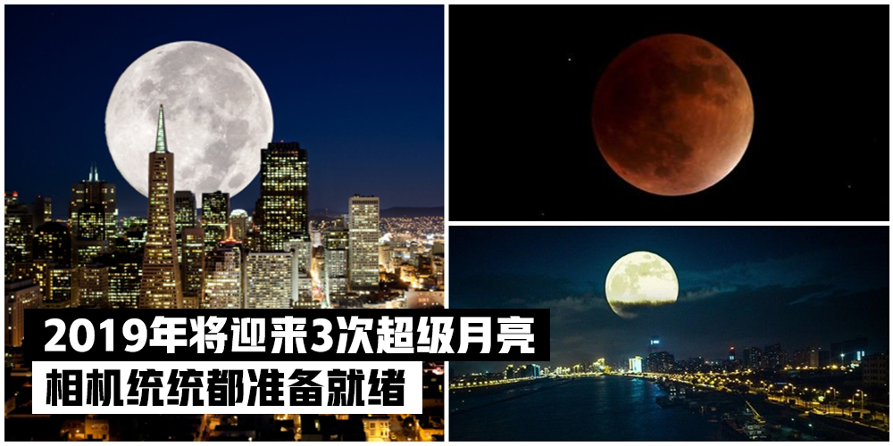 【天文现象】2019年将迎来3次超级月亮，摄影迷们快准备相机！