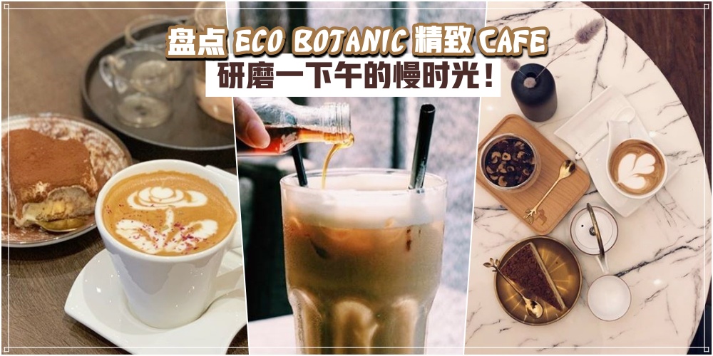 【研磨一下午的慢时光！】盘点 Eco Botanic 精致Cafe · 悠享浓浓咖啡香 · 遐品暖暖人间情！