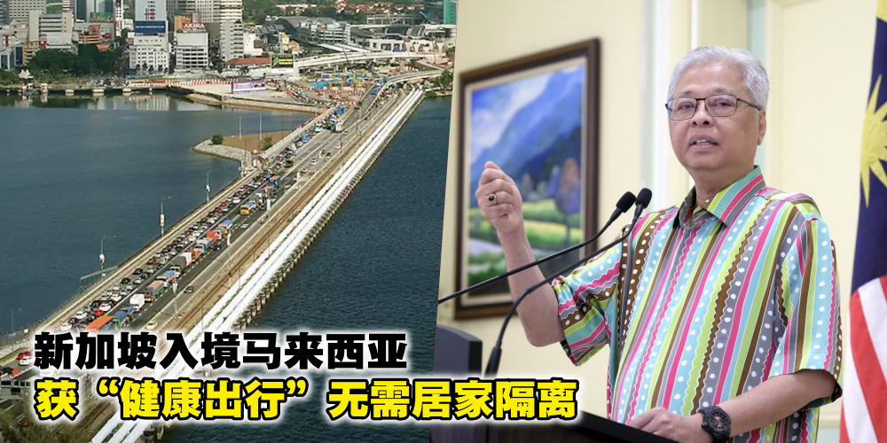 【新马好消息！】新加坡入境马来西亚无需居家隔离 · 但必须获“健康出行”！