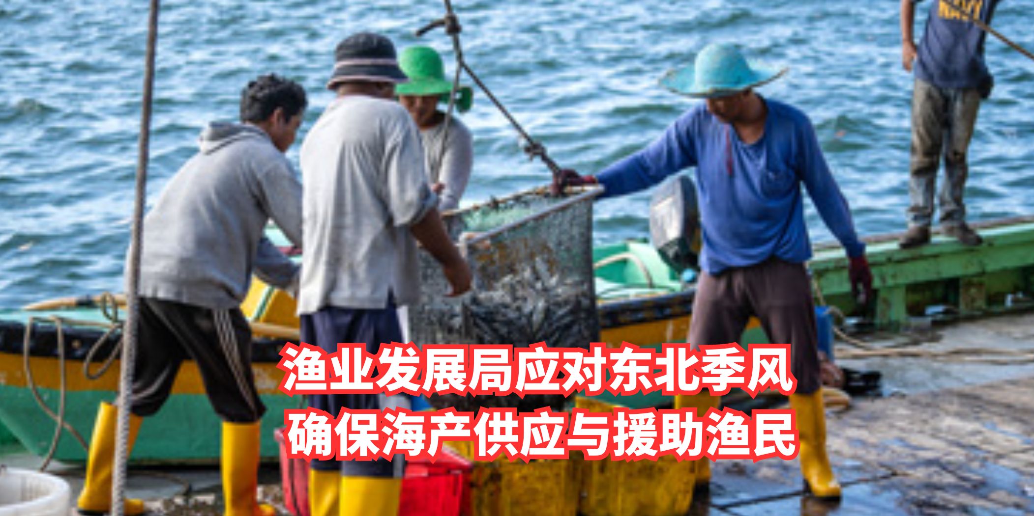 【 渔业发展局应对东北季风 确保海产供应与援助渔民 】