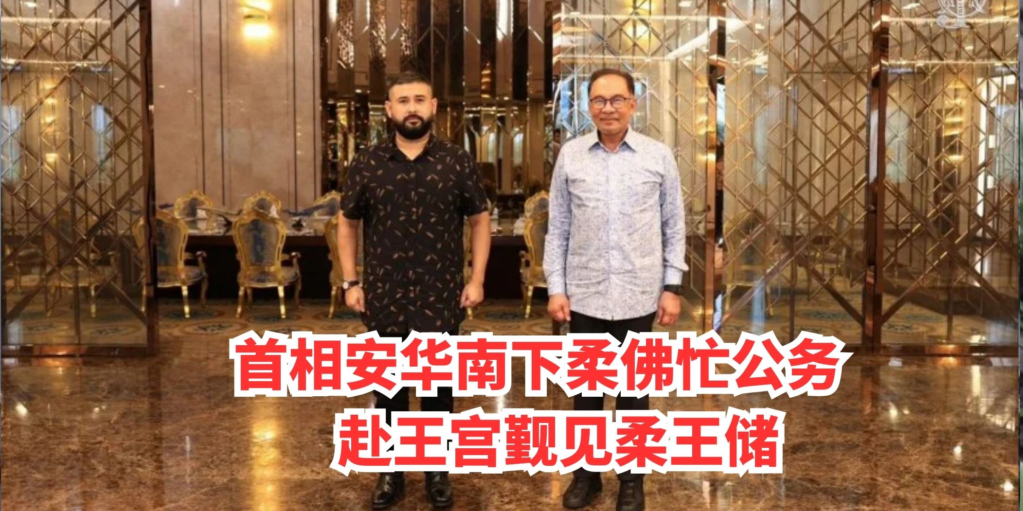 【 首相安华南下柔佛忙公务 赴王宫觐见柔王储 】