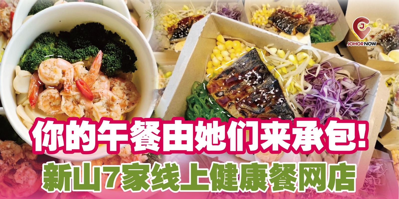 【 🍴你的午餐由她们来承包！新山7家线上健康餐网店】