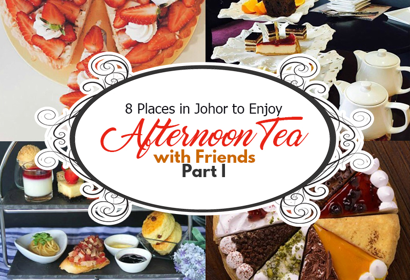 8 Places in Johor to Enjoy Afternoon Tea with Friends Part I