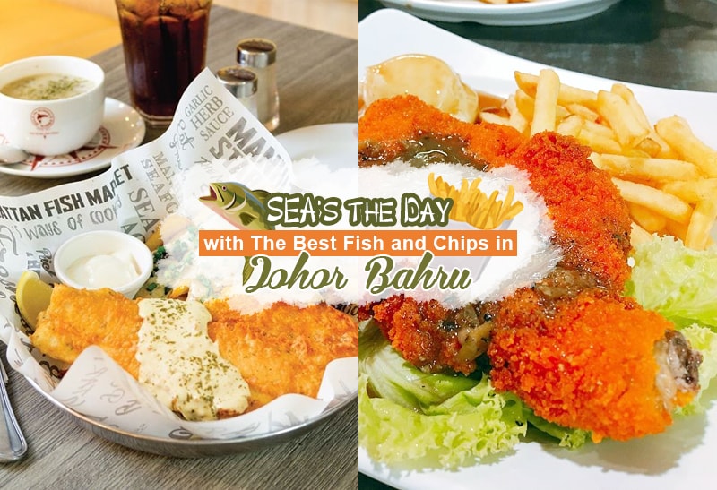 SEA's the Day With The Best Fish and Chips in Johor Bahru - JOHOR NOW