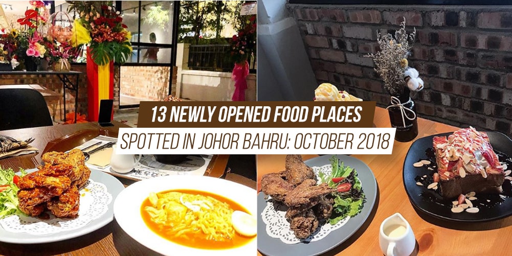 13 Newly Opened Food Places Spotted In Johor Bahru October 2018 Johor Now